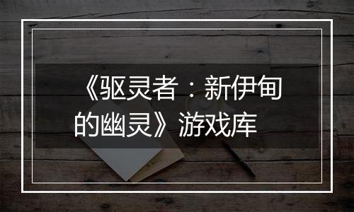 《驱灵者：新伊甸的幽灵》游戏库