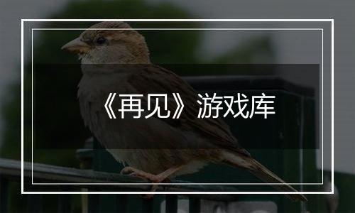 《再见》游戏库