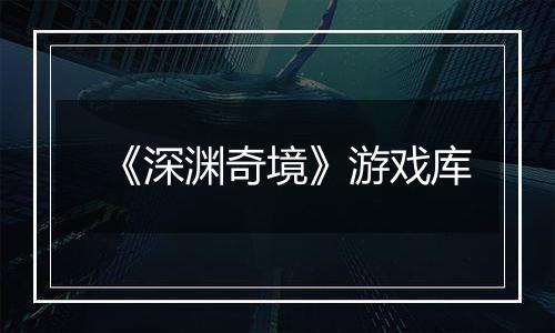 《深渊奇境》游戏库