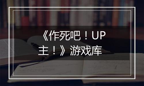 《作死吧！UP主！》游戏库