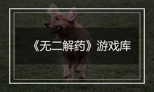 《无二解药》游戏库
