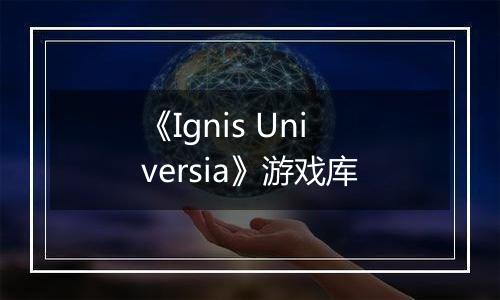 《Ignis Universia》游戏库