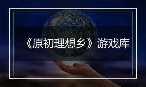 《原初理想乡》游戏库