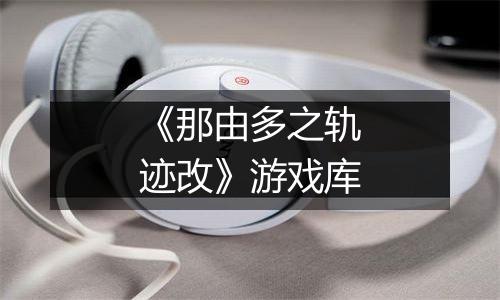 《那由多之轨迹改》游戏库