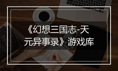 《幻想三国志-天元异事录》游戏库