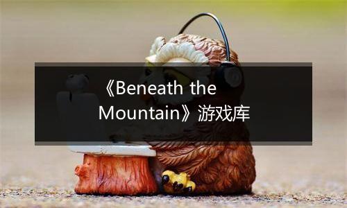 《Beneath the Mountain》游戏库