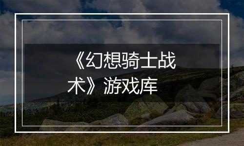 《幻想骑士战术》游戏库