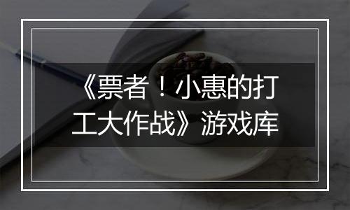 《票者！小惠的打工大作战》游戏库