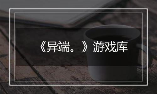 《异端。》游戏库