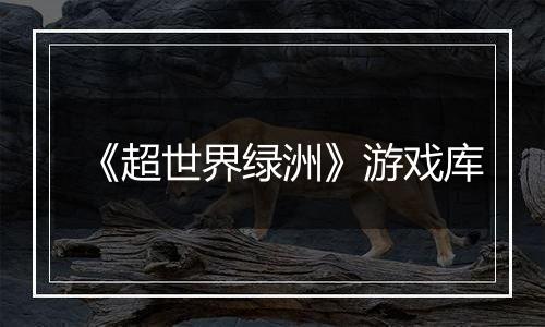 《超世界绿洲》游戏库
