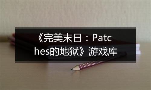 《完美末日：Patches的地狱》游戏库
