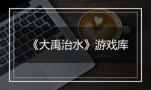 《大禹治水》游戏库