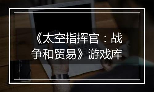 《太空指挥官：战争和贸易》游戏库