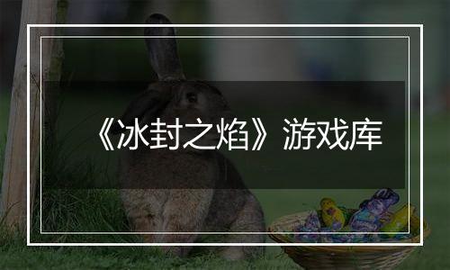 《冰封之焰》游戏库