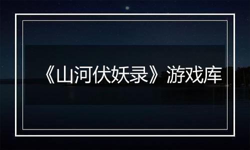 《山河伏妖录》游戏库