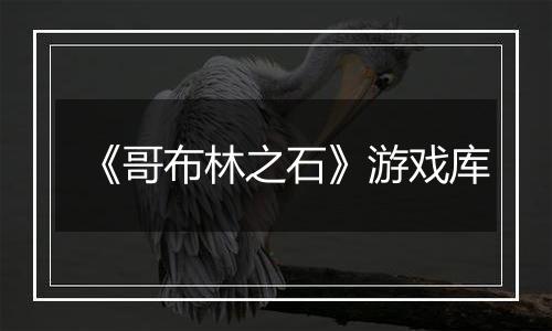 《哥布林之石》游戏库