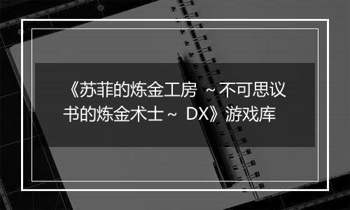 《苏菲的炼金工房 ～不可思议书的炼金术士～ DX》游戏库