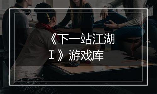 《下一站江湖Ⅰ》游戏库