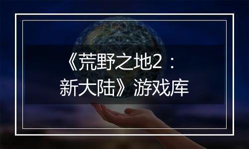 《荒野之地2：新大陆》游戏库