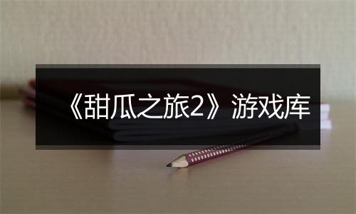 《甜瓜之旅2》游戏库
