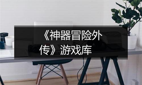 《神器冒险外传》游戏库