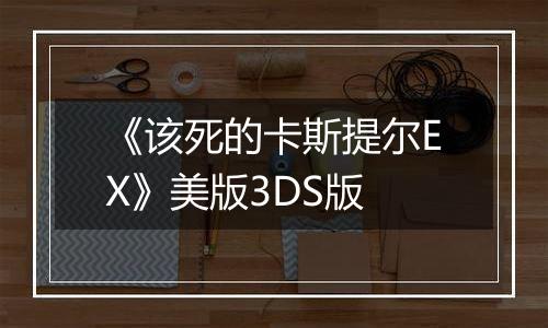 《该死的卡斯提尔EX》美版3DS版