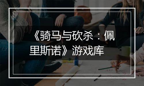 《骑马与砍杀：佩里斯诺》游戏库