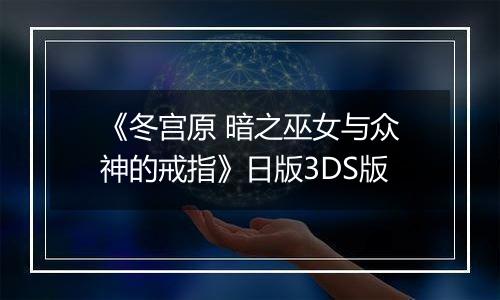 《冬宫原 暗之巫女与众神的戒指》日版3DS版