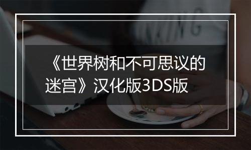 《世界树和不可思议的迷宫》汉化版3DS版