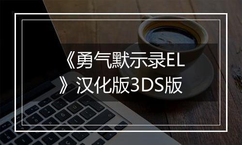 《勇气默示录EL》汉化版3DS版