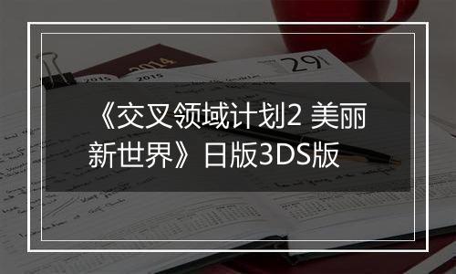 《交叉领域计划2 美丽新世界》日版3DS版