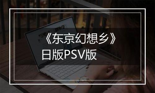 《东京幻想乡》日版PSV版
