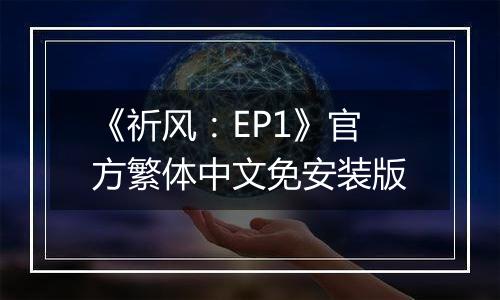 《祈风：EP1》官方繁体中文免安装版