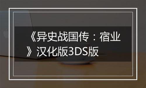 《异史战国传：宿业》汉化版3DS版