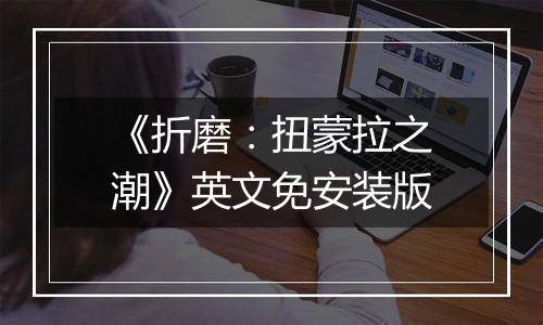 《折磨：扭蒙拉之潮》英文免安装版