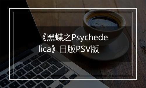 《黑蝶之Psychedelica》日版PSV版