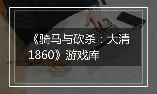 《骑马与砍杀：大清1860》游戏库