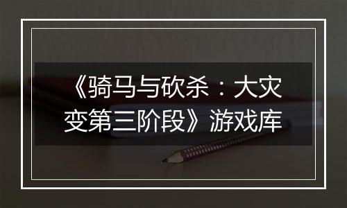 《骑马与砍杀：大灾变第三阶段》游戏库