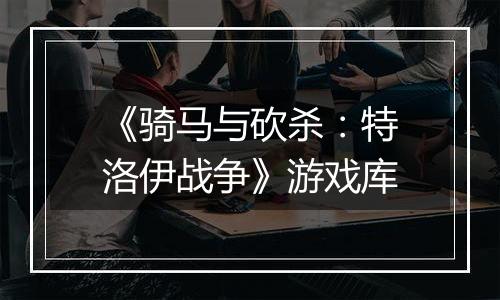 《骑马与砍杀：特洛伊战争》游戏库