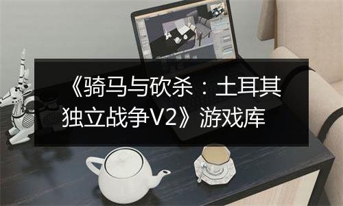《骑马与砍杀：土耳其独立战争V2》游戏库