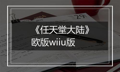 《任天堂大陆》欧版wiiu版