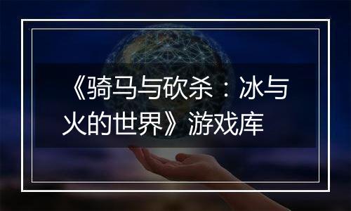 《骑马与砍杀：冰与火的世界》游戏库