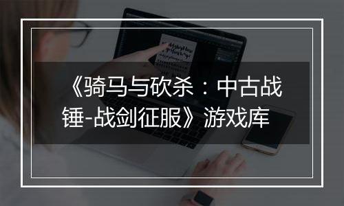 《骑马与砍杀：中古战锤-战剑征服》游戏库
