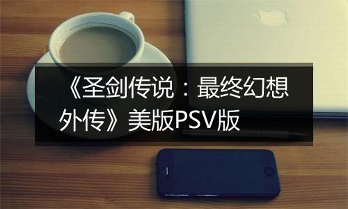 《圣剑传说：最终幻想外传》美版PSV版