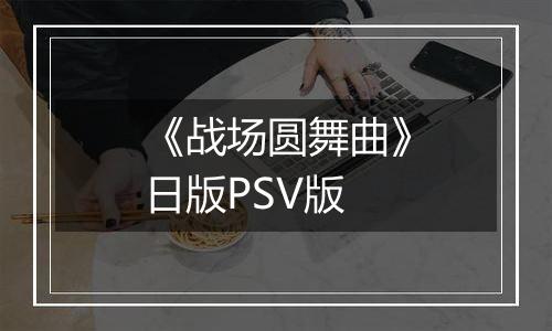 《战场圆舞曲》日版PSV版