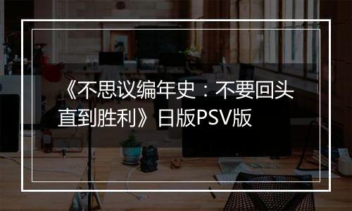 《不思议编年史：不要回头直到胜利》日版PSV版