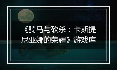《骑马与砍杀：卡斯提尼亚娜的荣耀》游戏库