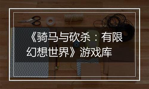 《骑马与砍杀：有限幻想世界》游戏库