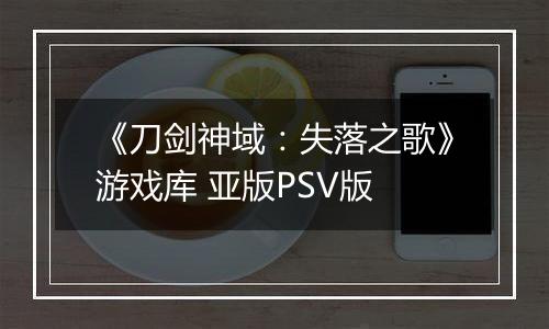 《刀剑神域：失落之歌》游戏库 亚版PSV版