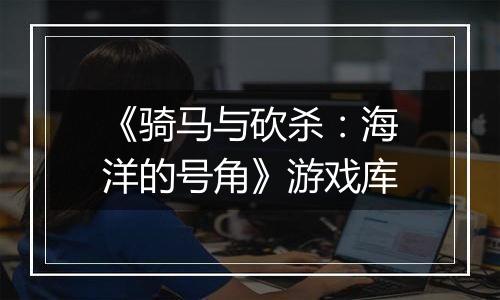《骑马与砍杀：海洋的号角》游戏库